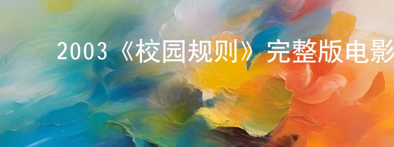 ﻿陈花芹发布﻿2003《校园规则》完整版电影/在线观看/百度云-美剧天堂